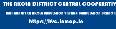 THE AKOLA DISTRICT CENTRAL COOPERATIVE BANK  MAHARASHTRA AKOLA BABULGAON VIWARA BABHULGAON BRANCH  ifsc code